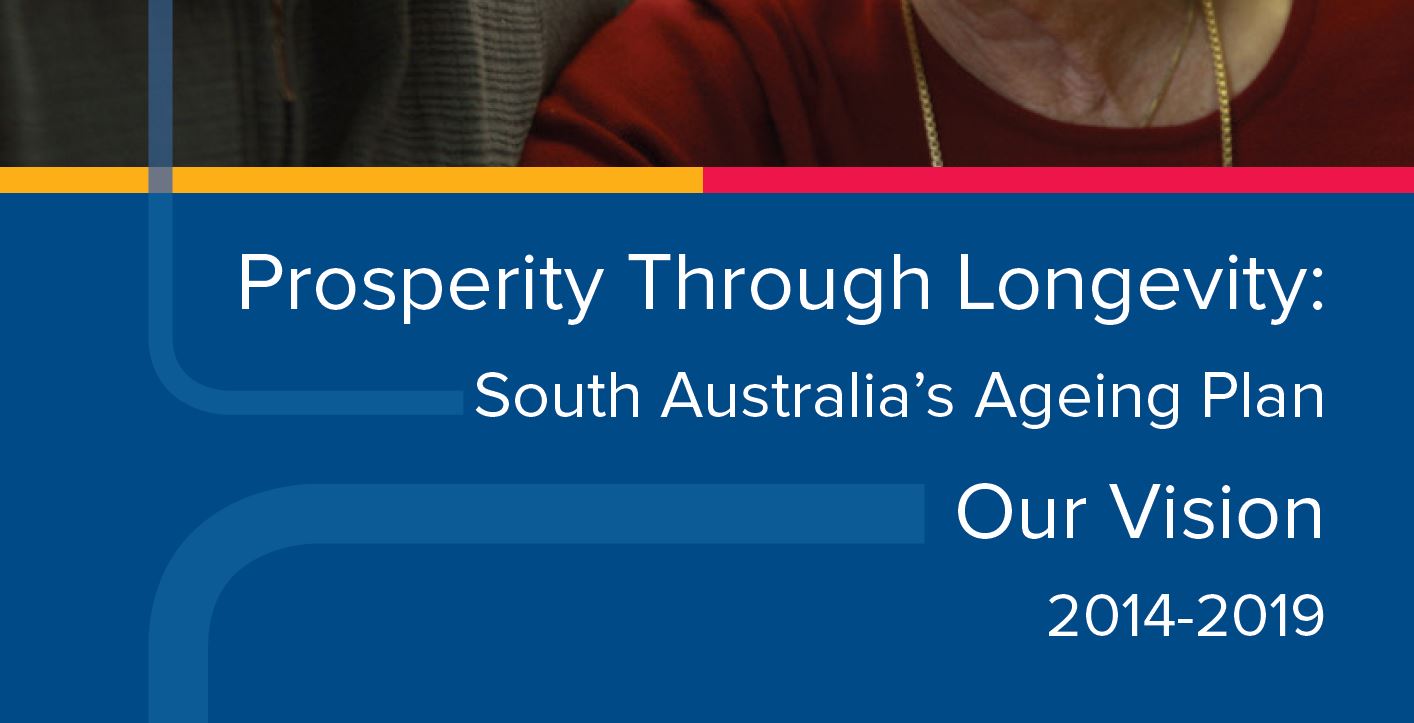 Prosperity Through Longevity: South Australia's Ageing Plan - Our Vision 2014-2019